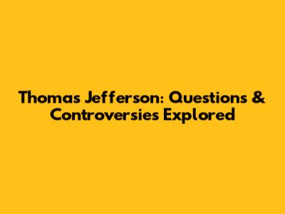 Thomas Jefferson: Questions & Controversies Explored