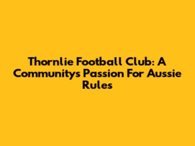 Thornlie Football Club: A Community's Passion For Aussie Rules