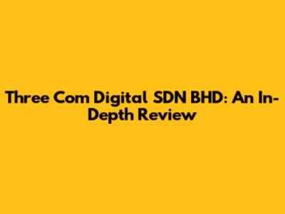 Three Com Digital SDN BHD: An In-Depth Review