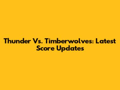 Thunder Vs. Timberwolves: Latest Score Updates