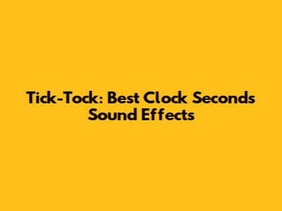 Tick-Tock: Best Clock Seconds Sound Effects