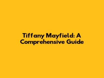 Tiffany Mayfield: A Comprehensive Guide