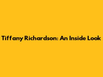 Tiffany Richardson: An Inside Look