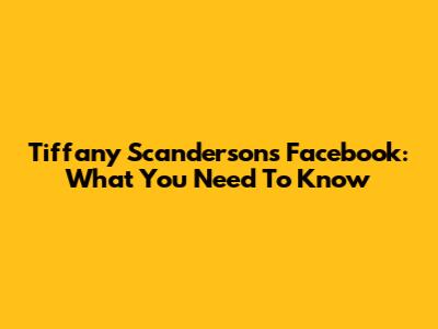 Tiffany Scanderson's Facebook: What You Need To Know