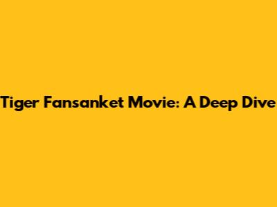 Tiger Fansanket Movie: A Deep Dive