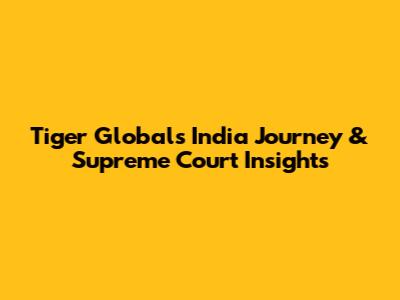 Tiger Global's India Journey & Supreme Court Insights