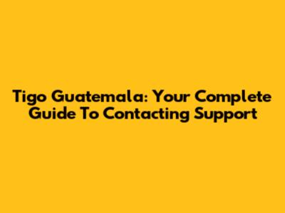 Tigo Guatemala: Your Complete Guide To Contacting Support