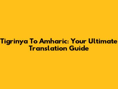 Tigrinya To Amharic: Your Ultimate Translation Guide