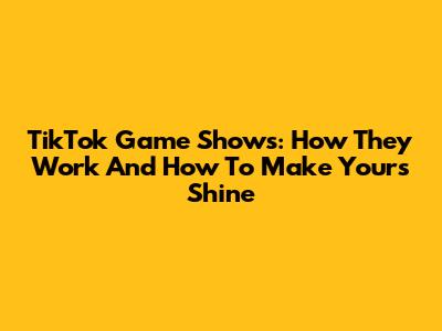TikTok Game Shows: How They Work And How To Make Yours Shine