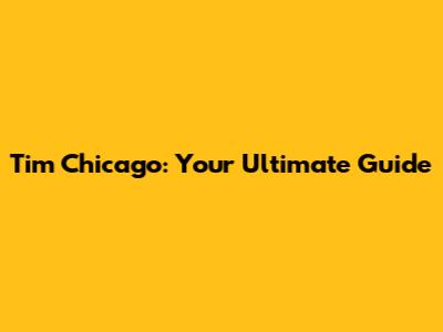 Tim Chicago: Your Ultimate Guide