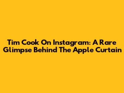 Tim Cook On Instagram: A Rare Glimpse Behind The Apple Curtain