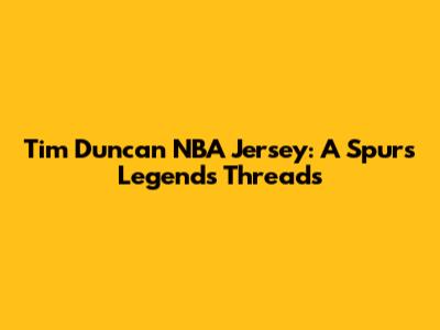 Tim Duncan NBA Jersey: A Spurs Legend's Threads