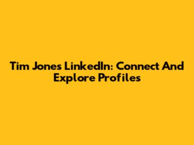 Tim Jones LinkedIn: Connect And Explore Profiles