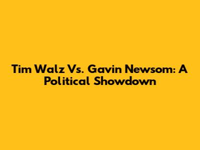 Tim Walz Vs. Gavin Newsom: A Political Showdown