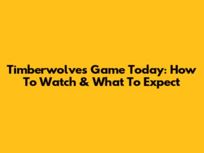 Timberwolves Game Today: How To Watch & What To Expect