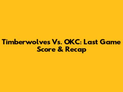 Timberwolves Vs. OKC: Last Game Score & Recap