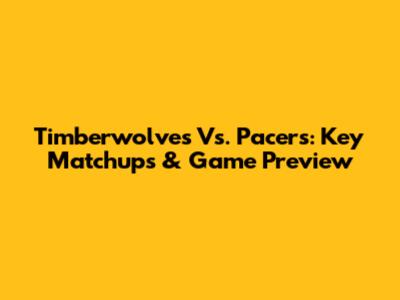 Timberwolves Vs. Pacers: Key Matchups & Game Preview