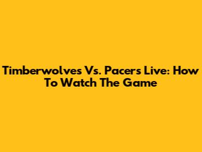 Timberwolves Vs. Pacers Live: How To Watch The Game