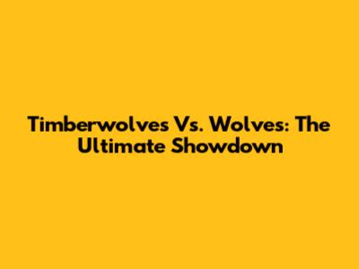 Timberwolves Vs. Wolves: The Ultimate Showdown