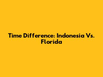 Time Difference: Indonesia Vs. Florida