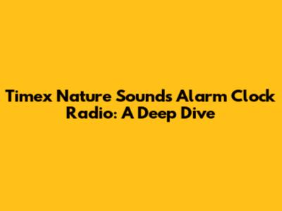 Timex Nature Sounds Alarm Clock Radio: A Deep Dive