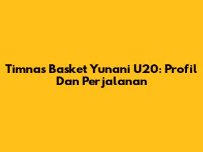 Timnas Basket Yunani U20: Profil Dan Perjalanan