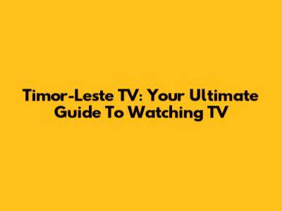 Timor-Leste TV: Your Ultimate Guide To Watching TV