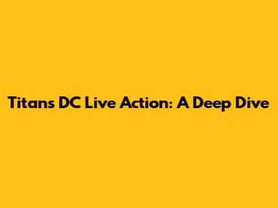 Titans DC Live Action: A Deep Dive