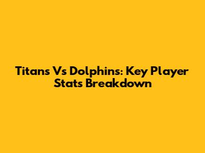 Titans Vs Dolphins: Key Player Stats Breakdown