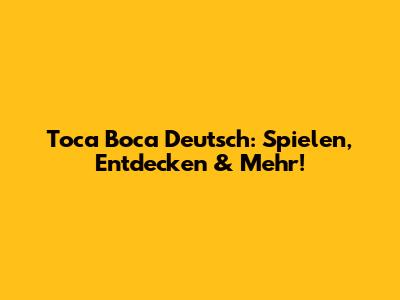 Toca Boca Deutsch: Spielen, Entdecken & Mehr!