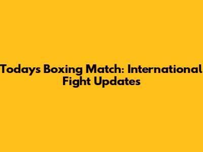 Today's Boxing Match: International Fight Updates