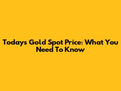 Today's Gold Spot Price: What You Need To Know
