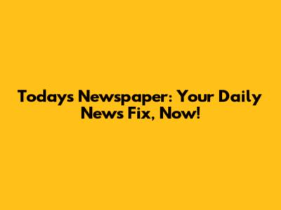 Today's Newspaper: Your Daily News Fix, Now!