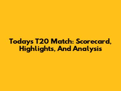 Today's T20 Match: Scorecard, Highlights, And Analysis