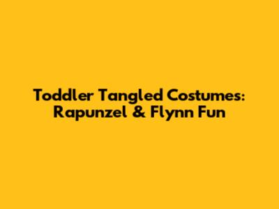 Toddler Tangled Costumes: Rapunzel & Flynn Fun