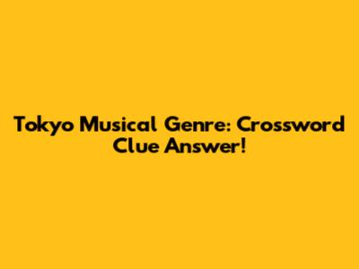 Tokyo Musical Genre: Crossword Clue Answer!