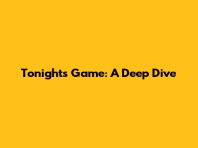 Tonight's Game: A Deep Dive