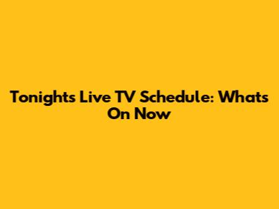 Tonight's Live TV Schedule: What's On Now