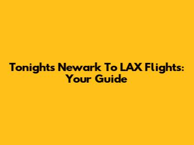 Tonight's Newark To LAX Flights: Your Guide