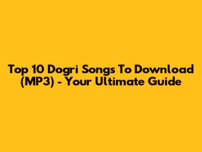 Top 10 Dogri Songs To Download (MP3) - Your Ultimate Guide