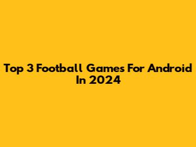 Top 3 Football Games For Android In 2024