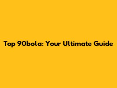 Top 90bola: Your Ultimate Guide