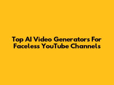 Top AI Video Generators For Faceless YouTube Channels
