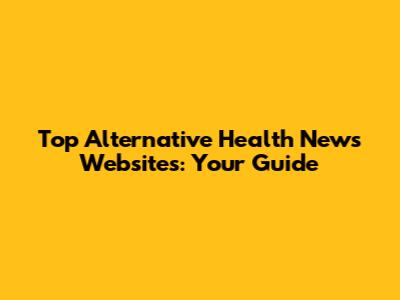 Top Alternative Health News Websites: Your Guide