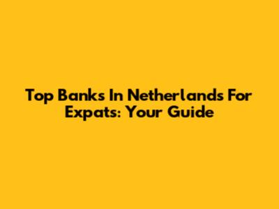 Top Banks In Netherlands For Expats: Your Guide