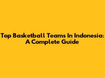 Top Basketball Teams In Indonesia: A Complete Guide