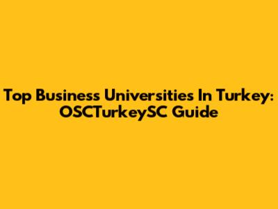 Top Business Universities In Turkey: OSCTurkeySC Guide