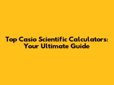 Top Casio Scientific Calculators: Your Ultimate Guide