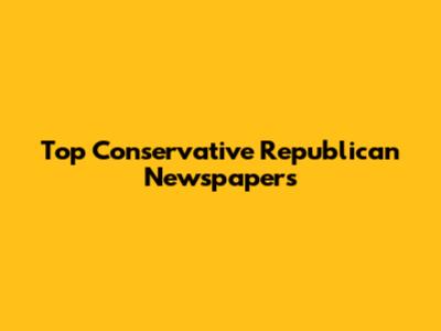 Top Conservative Republican Newspapers