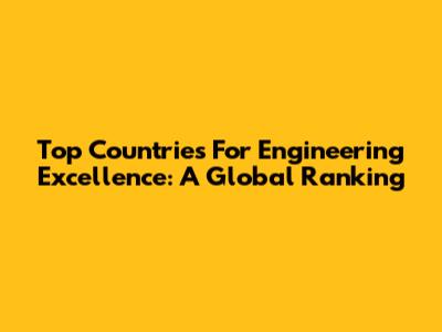 Top Countries For Engineering Excellence: A Global Ranking